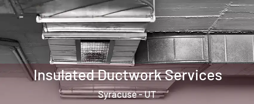  Insulated Ductwork Services Syracuse - UT