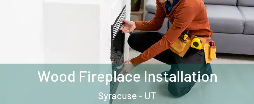  Wood Fireplace Installation Syracuse - UT
